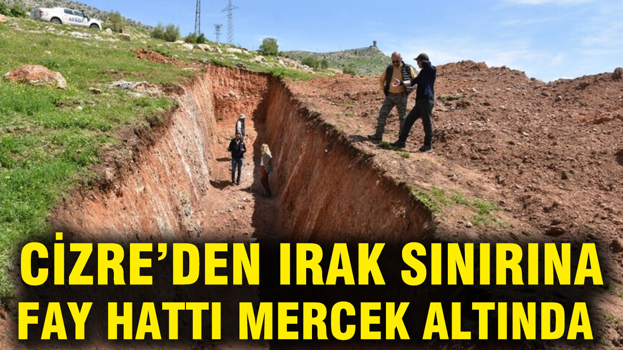 Cizre’den Irak sınırına: Fay hattı mercek altında
