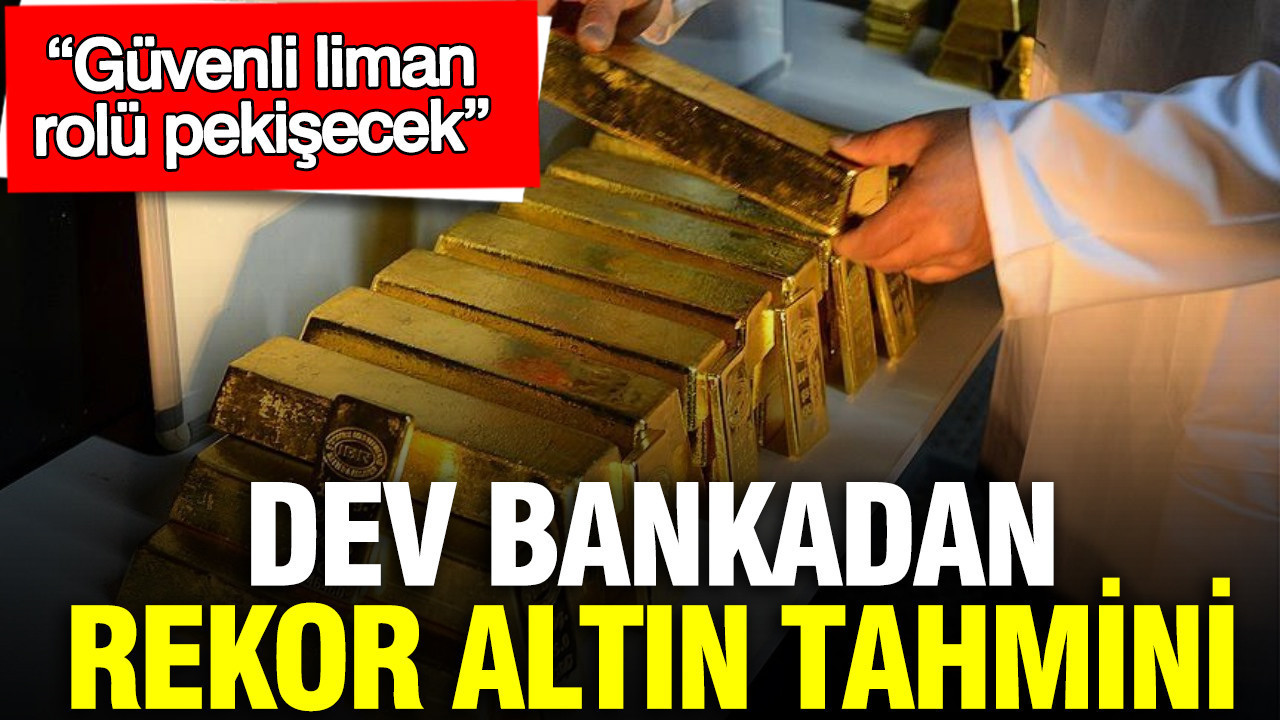 Dev bankadan rekor altın tahmini: Güvenli liman rolü pekişecek