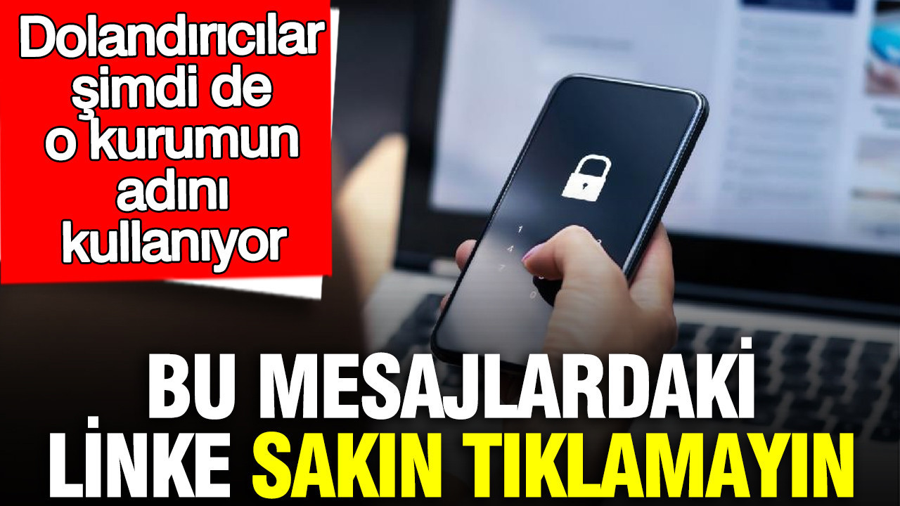 Dolandırıcılar şimdi de o kurumun adını kullanıyor: Bu mesajlardaki linke sakın tıklamayın