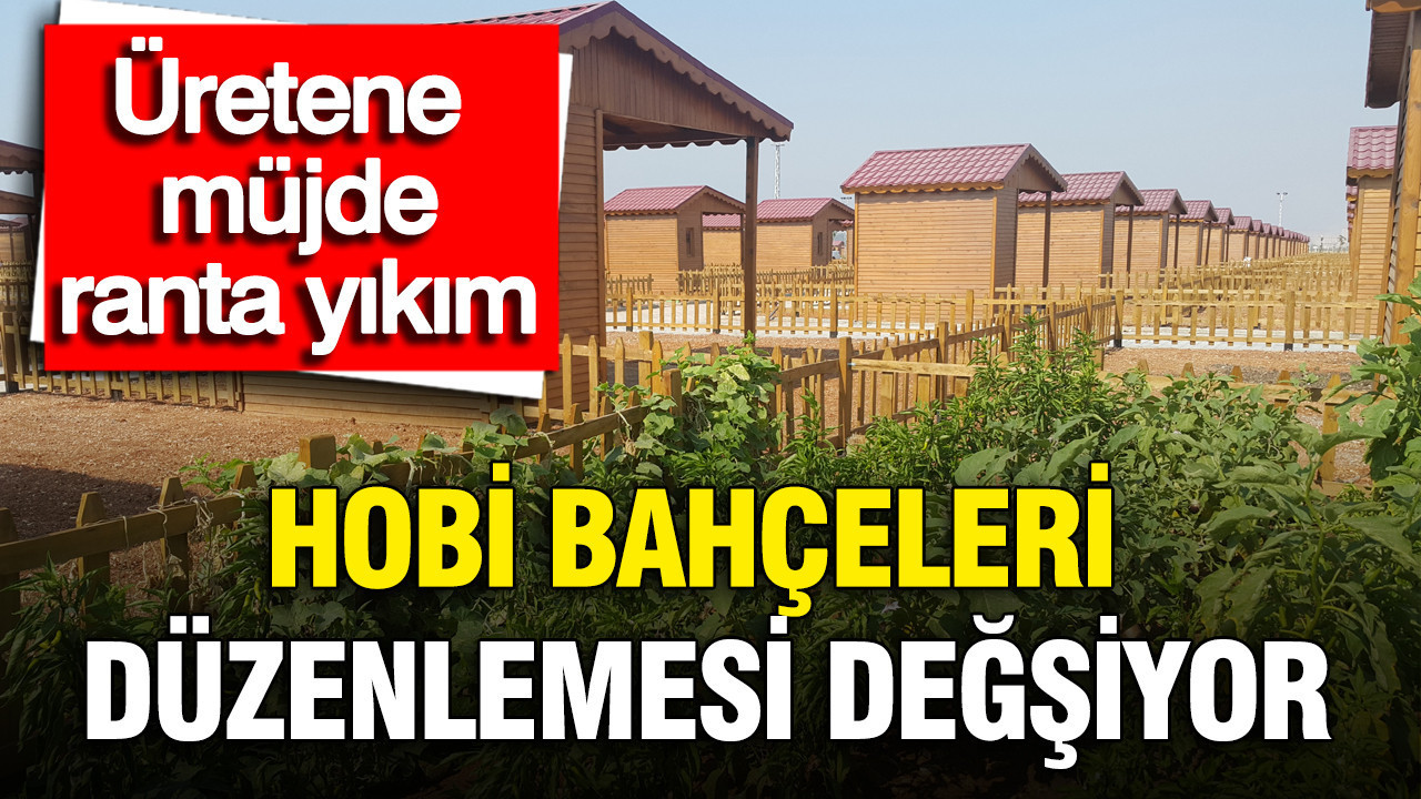 Hobi bahçeleri düzenlemesi değişiyor: Üretene müjde, ranta yıkım