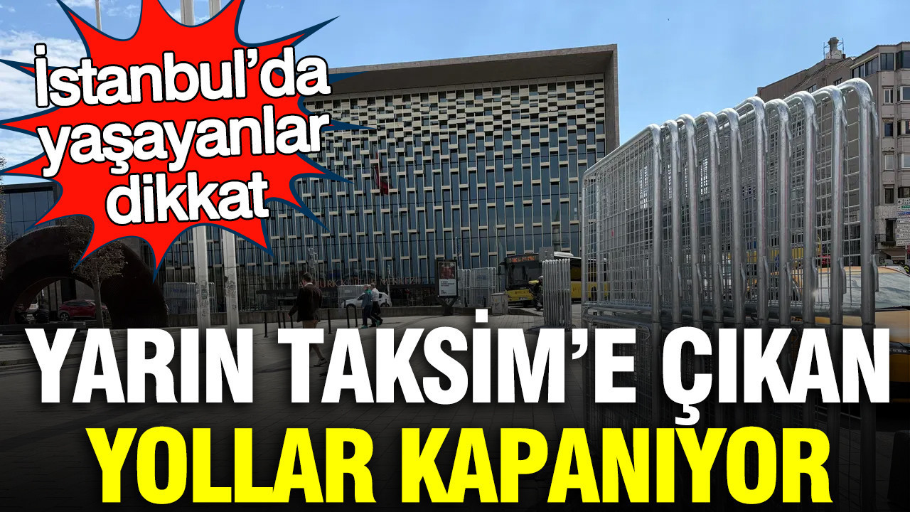 İstanbul’da yaşayanlar dikkat: Yarın Taksim’e çıkan yollar kapanıyor