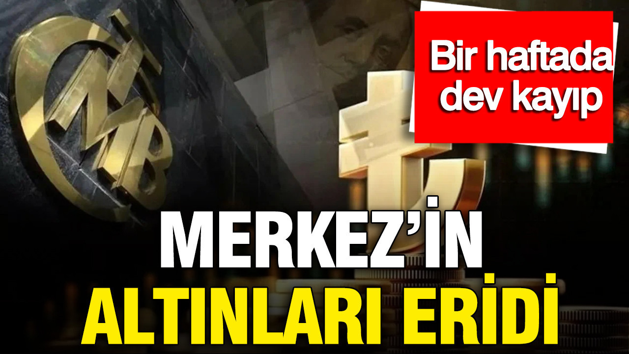 Merkez'in altınları eridi: Bir haftada dev kayıp