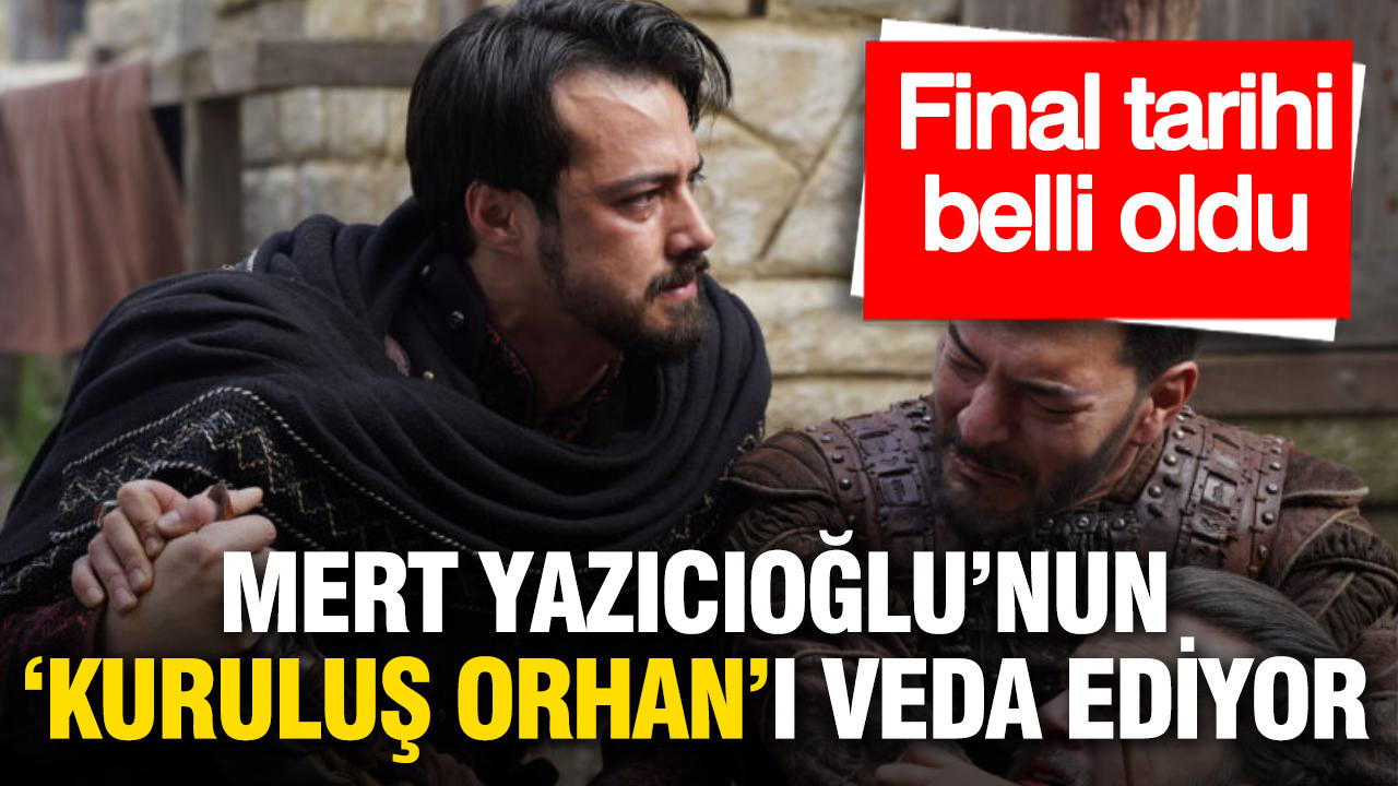 Mert Yazıcıoğlu’nun ‘Kuruluş Orhan’ı veda ediyor: Final tarihi belli oldu