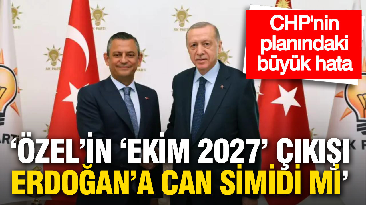 Özel’in ‘Ekim 2027’ çıkışı Erdoğan’a can simidi mi: CHP'nin planındaki büyük hata