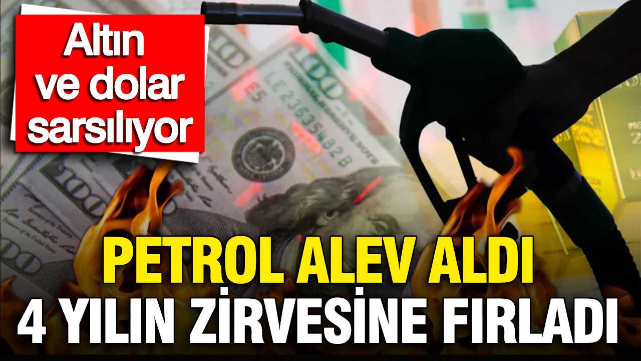Petrol alev aldı 4 yılın zirvesine fırladı, altın ve dolar tepetaklak, piyasalarda son durum