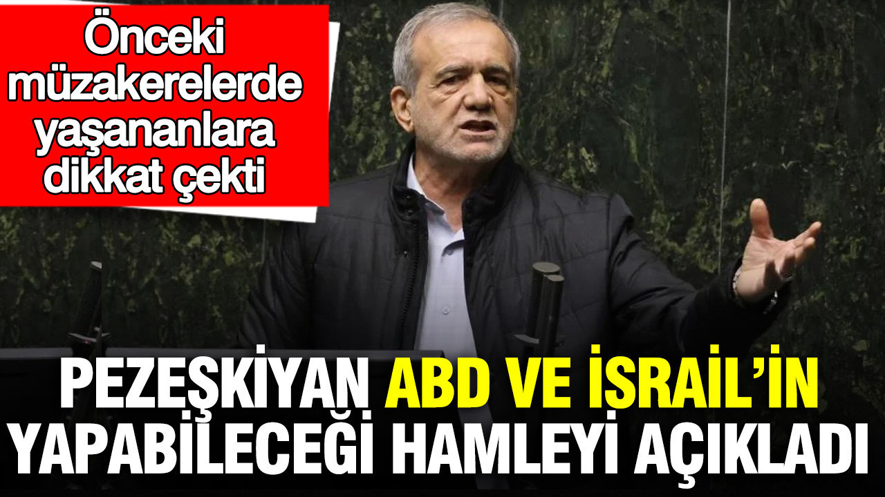 Pezeşkiyan ABD ve İsrail’in yapabileceği hamleyi açıkladı: Önceki müzakerelerde yaşananlara dikkat çekti