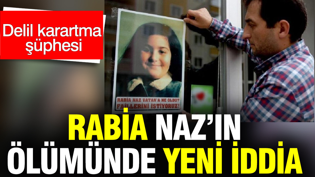 Rabia Naz’ın ölümünde yeni iddia: 'Okul çantasıyla delil karartıldı'