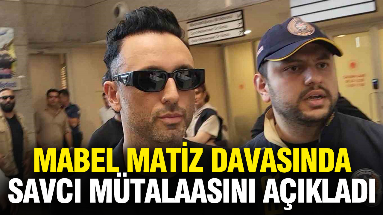 Savcı, Mabel Matiz hakkında mütalaasını açıkladı