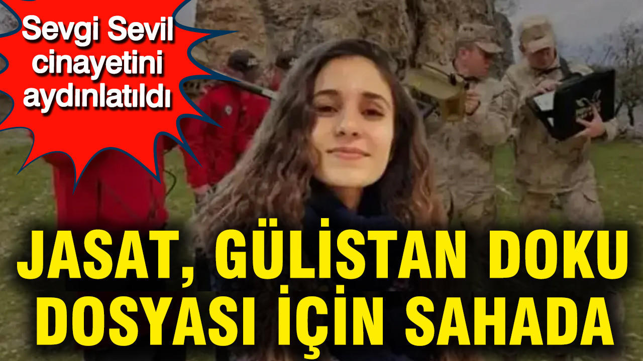 Sevgi Sevil cinayetini aydınlatan JASAT, Gülistan Doku için sahada