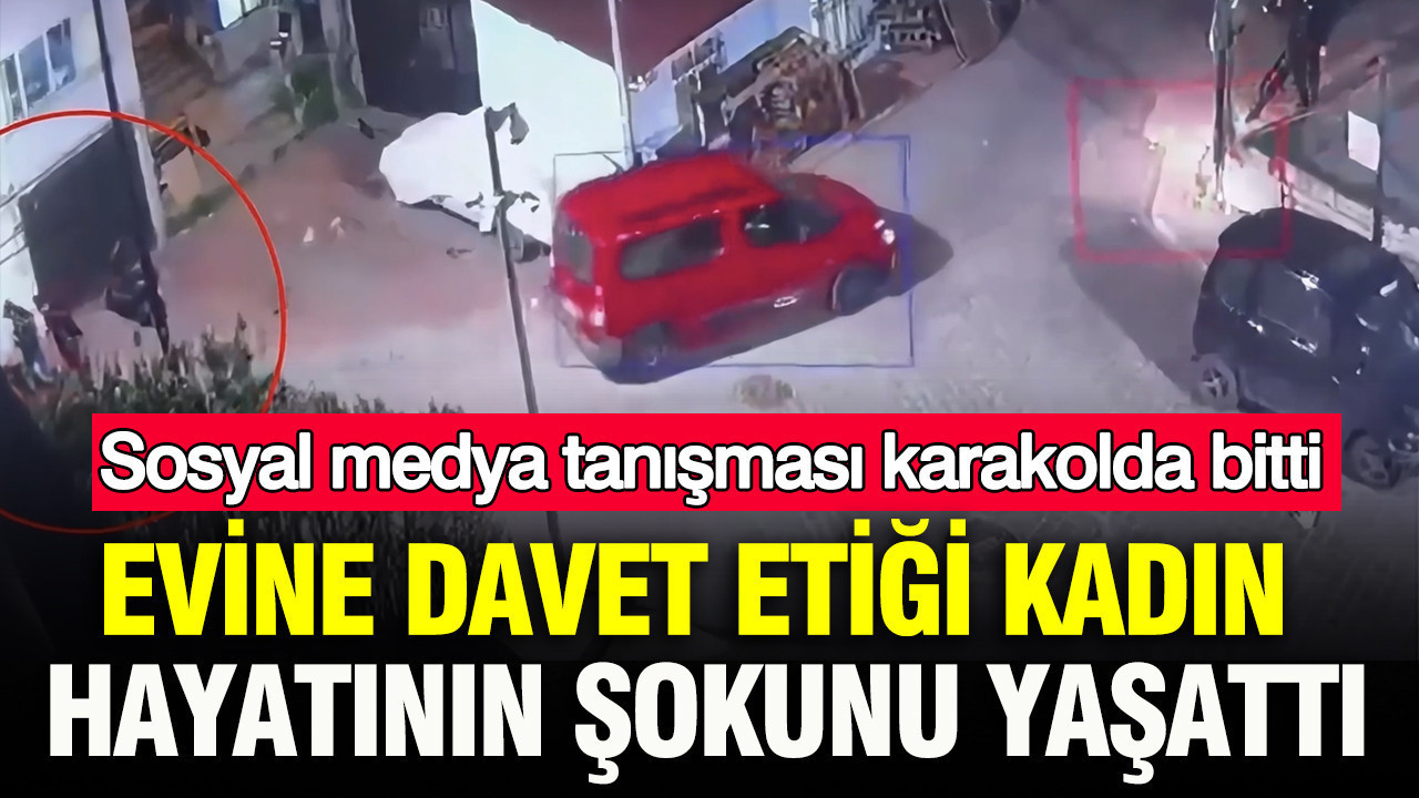 Sosyal medya tanışması karakolda bitti: Evine davet etiği kadın hayatının şokunu yaşattı