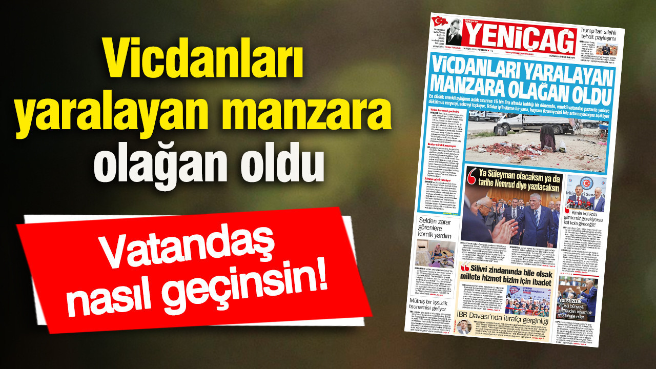 Yeniçağ Gazetesi: Vicdanları yaralayan manzara olağan oldu