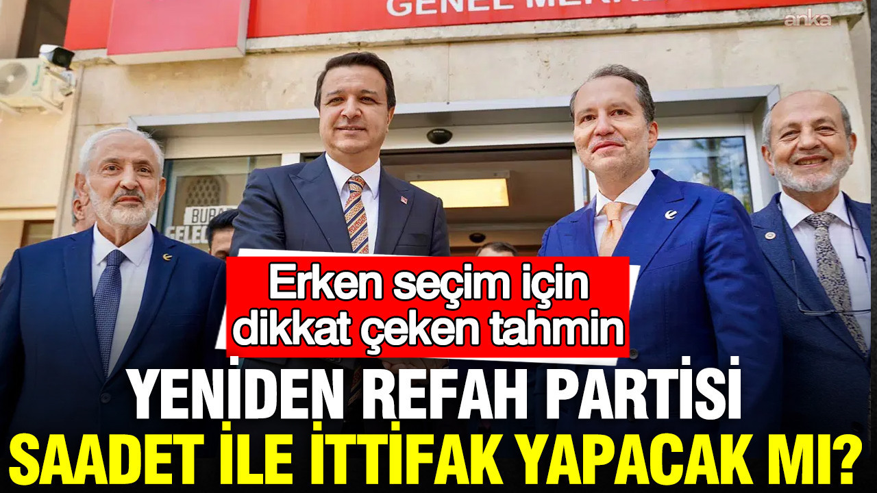 Yeniden Refah Partisi, Saadet ile ittifak yapacak mı? Erken seçim için dikkat çeken tahmin
