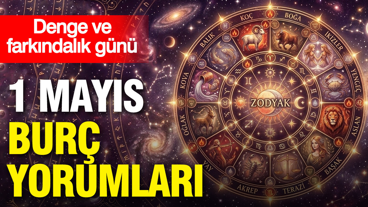 1 Mayıs günlük burç yorumları: Denge ve farkındalık günü