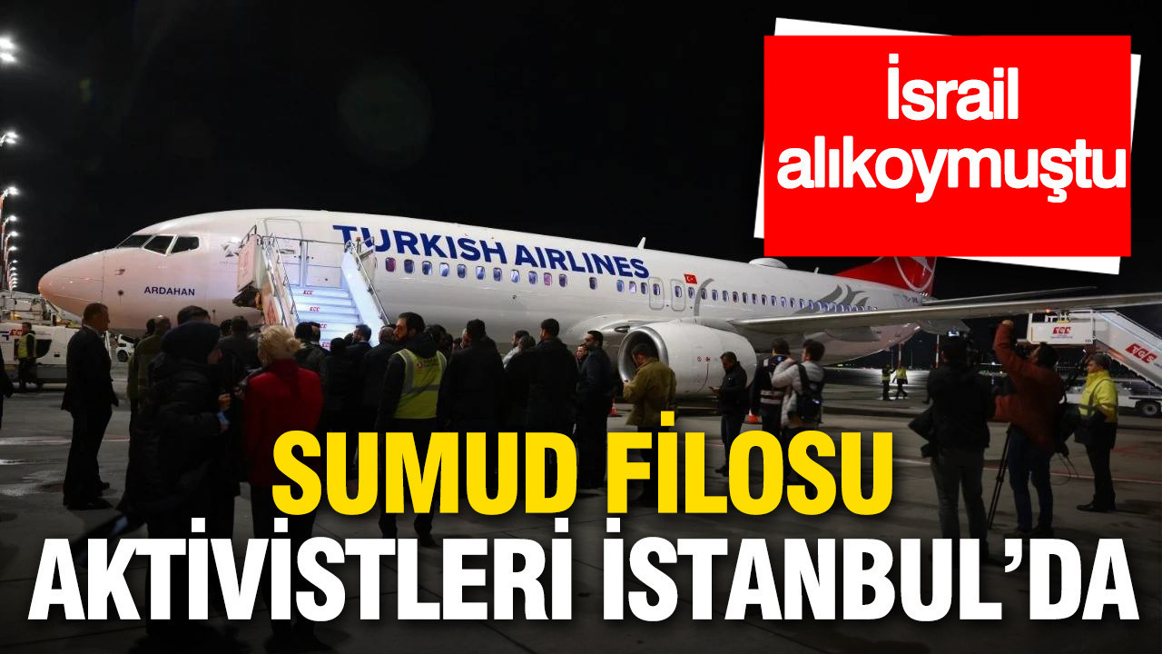 Alıkonulan Sumud Filosu aktivistleri İstanbul’a getirildi