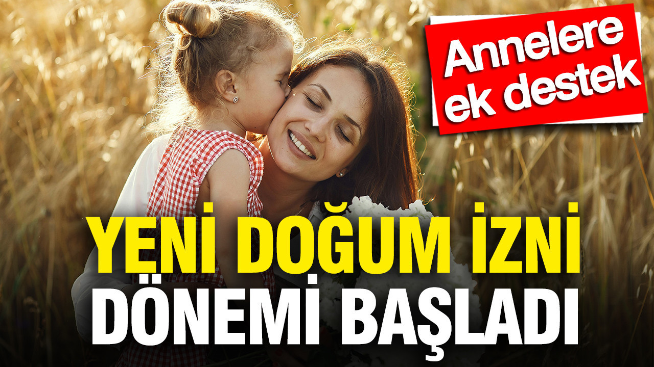 Annelere ek destek: Yeni doğum izni dönemi başladı