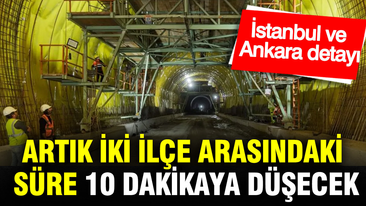 Artık iki ilçe arasındaki süre 10 dakikaya düşecek: İstanbul ve Ankara detayı…
