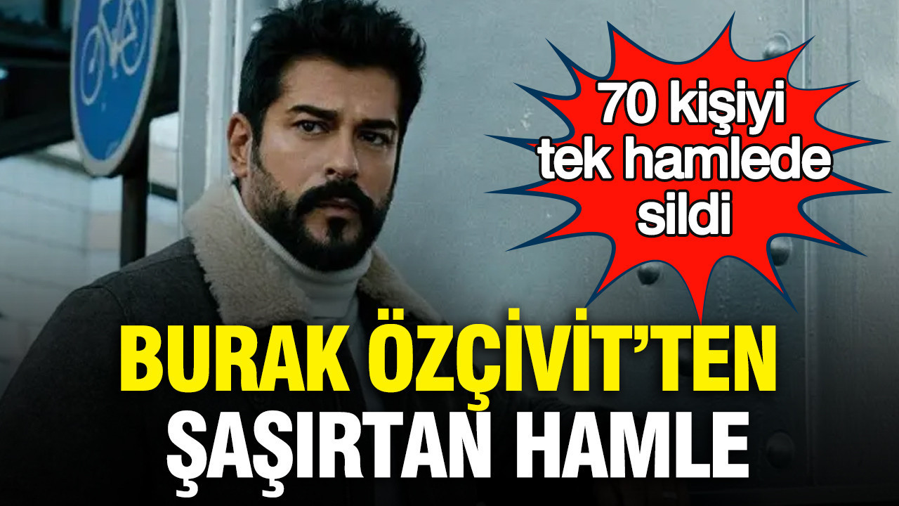 Burak Özçivit’ten şaşırtan hamle: 70 kişiyi tek hamlede sildi