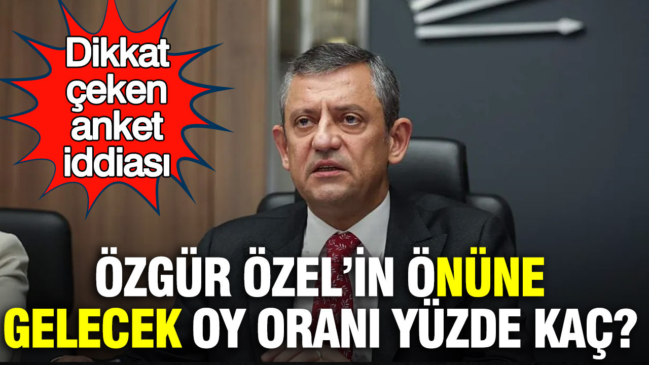 Dikkat çeken anket iddiası: Özgür Özel’in önüne gelecek oy oranı yüzde kaç?
