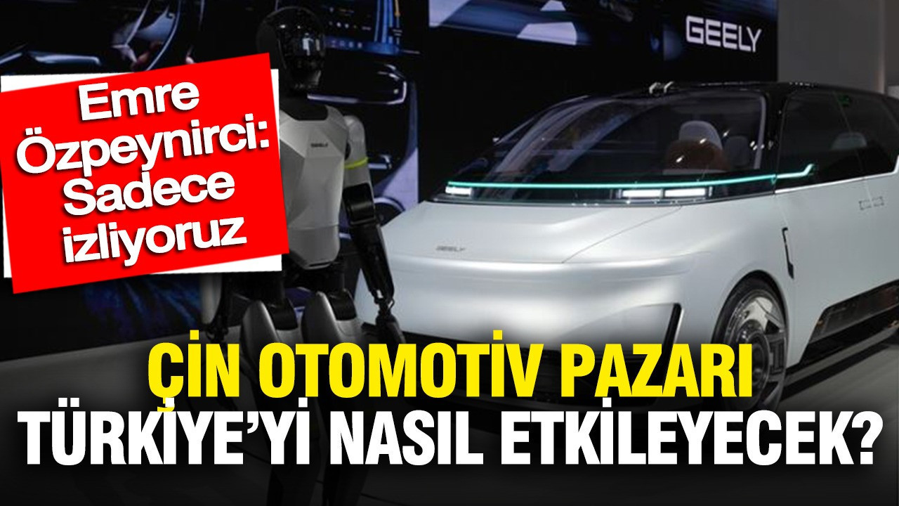 Emre Özpeynirci "sadece izliyoruz" dedi: Çin otomotiv pazarı Türkiye'yi nasıl etkileyecek?