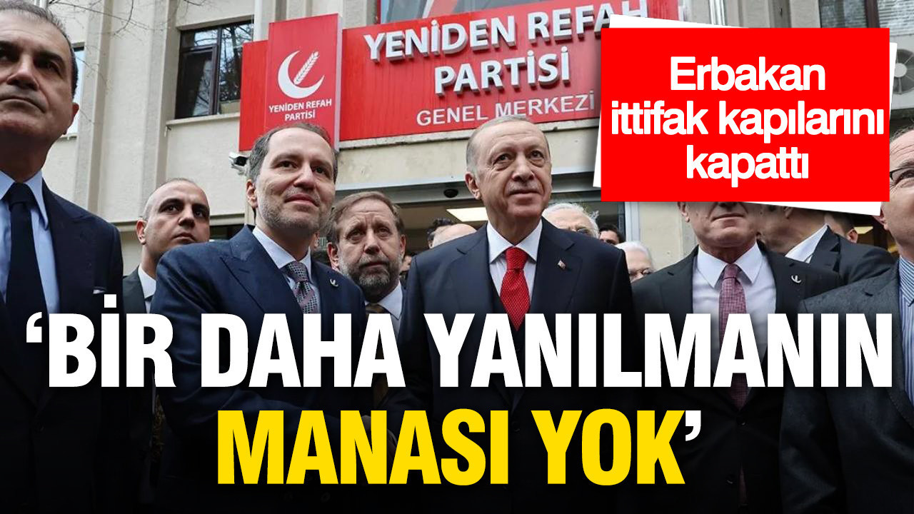 Erbakan ittifak kapılarını kapattı: 'Bir daha yanılmanın manası yok'
