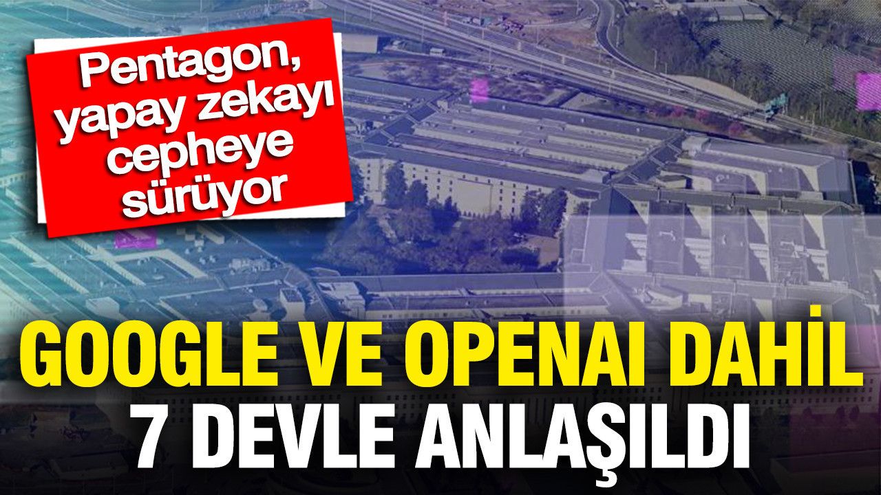 Google ve OpenAI dahil 7 devle anlaşıldı: Pentagon, yapay zekayı cepheye sürüyor