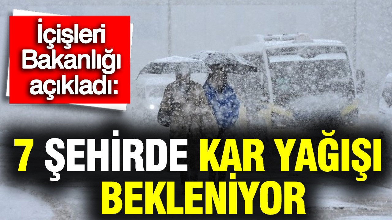 İçişleri Bakanlığı uyardı: 7 şehirde kar yağışı bekleniyor