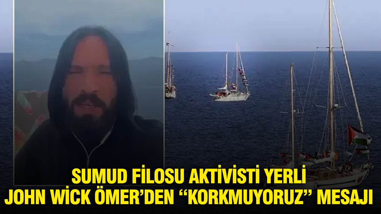 Sumud Filosu aktivisti yerli John Wick Ömer’den “korkmuyoruz” mesajı