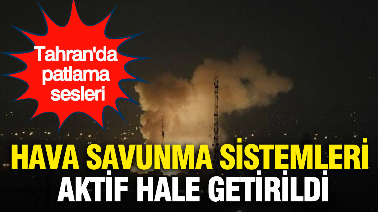 Tahran'da patlama sesleri: Hava savunma sistemleri aktif hale getirildi