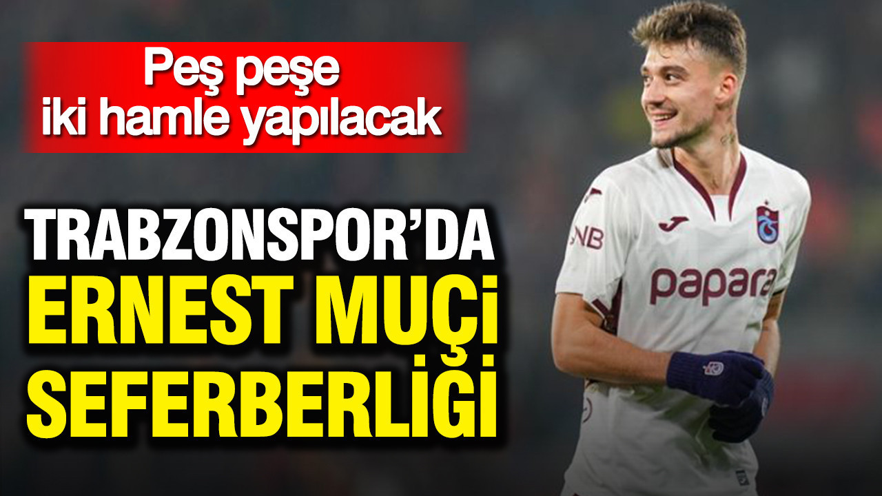 Trabzonspor’da Ernest Muçi seferberliği: Peş peşe iki hamle yapılacak