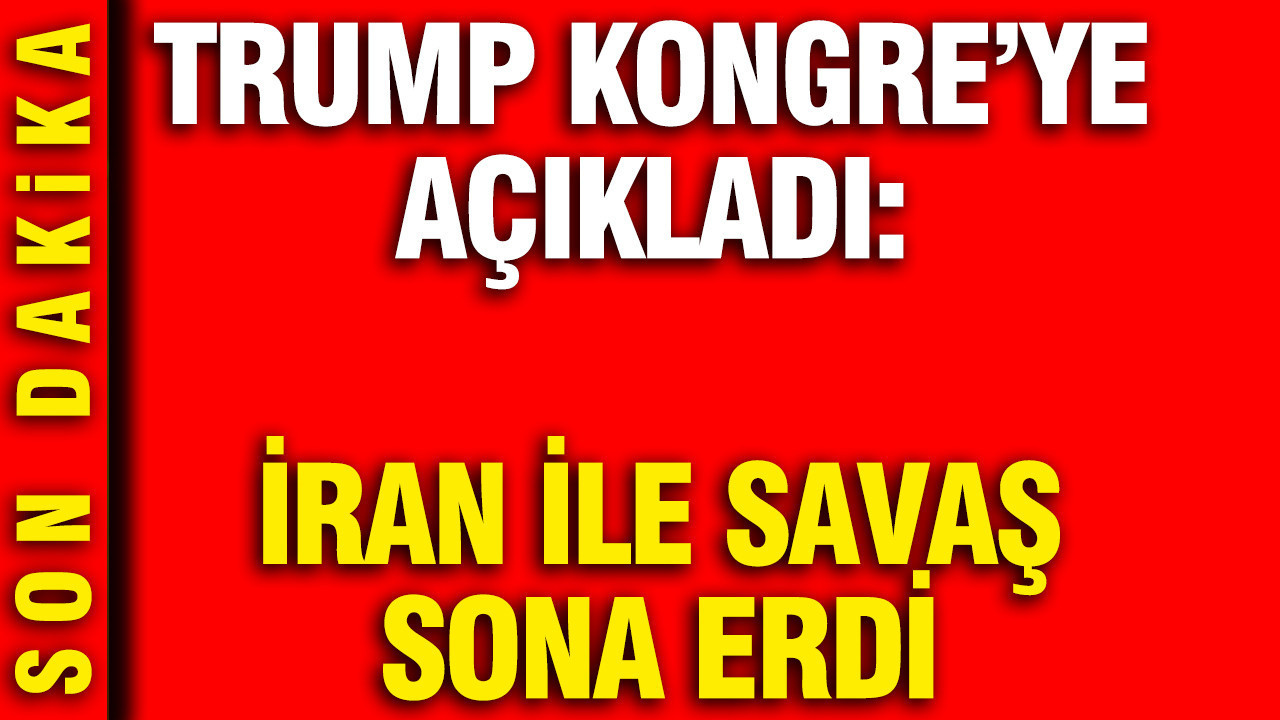 Trump Kongre'ye açıkladı: İran ile savaş sona erdi