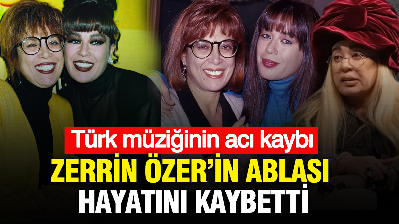 Türk müziğinin acı kaybı: Zerrin Özer’in ablası Tülay Özer hayatını kaybetti