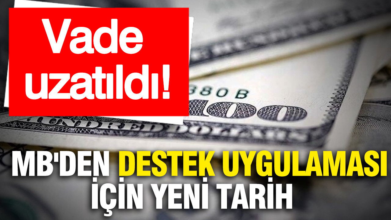 Vade uzatıldı: Merkez Bankası'ndan destek uygulaması için yeni tarih
