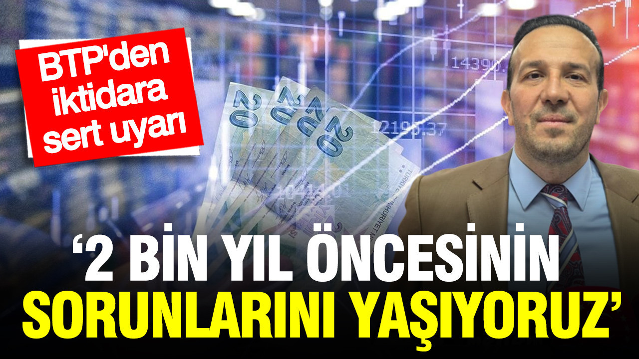 Bağımsız Türkiye Partisi: 2 bin yıl öncesinin sorunlarını yaşıyoruz