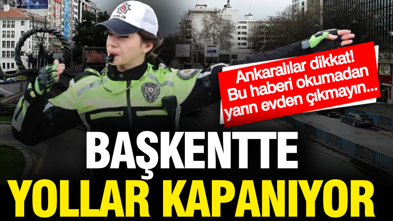 Başkent'te yollar trafiğe kapanıyor... Ankaralılar dikkat