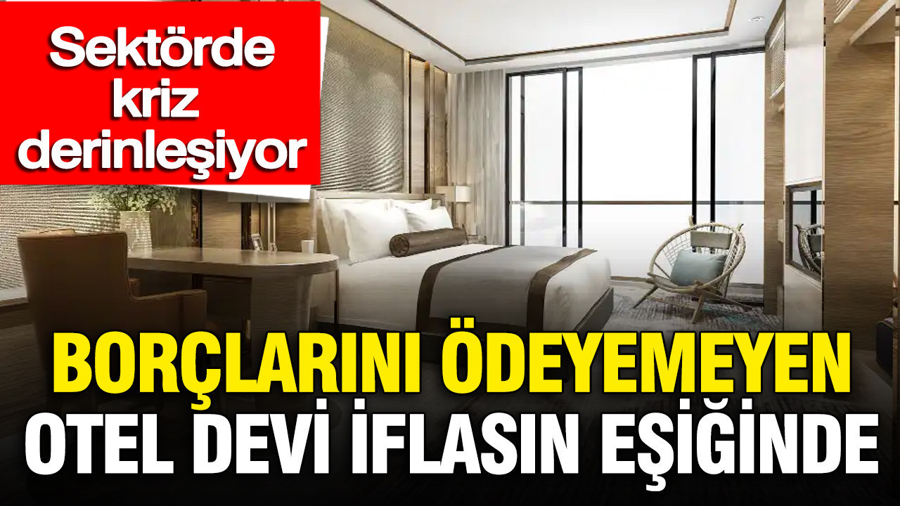 Borçlarını ödeyemeyen lüks otel devi iflasın eşiğinde