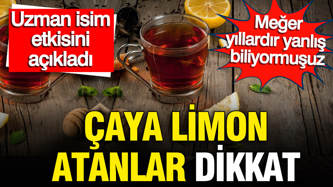 Çaya limon atanlar dikkat: Uzman isim etkisini açıkladı, meğer yıllardır yanlış biliyormuşuz