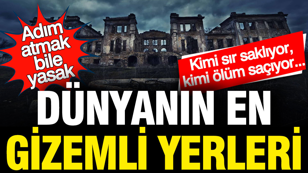 Dünyanın en gizemli yerleri... Buralara adım atılamıyor