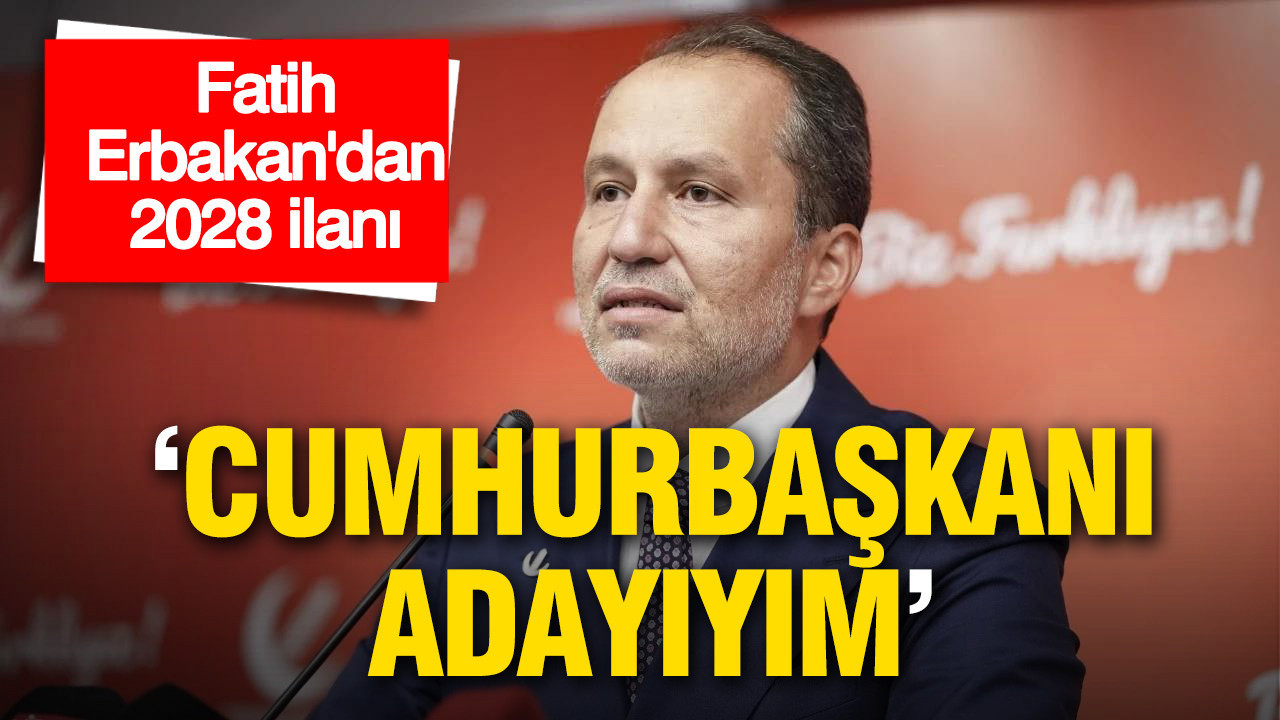 Fatih Erbakan'dan 2028 ilanı: 'Cumhurbaşkanı adayıyım'