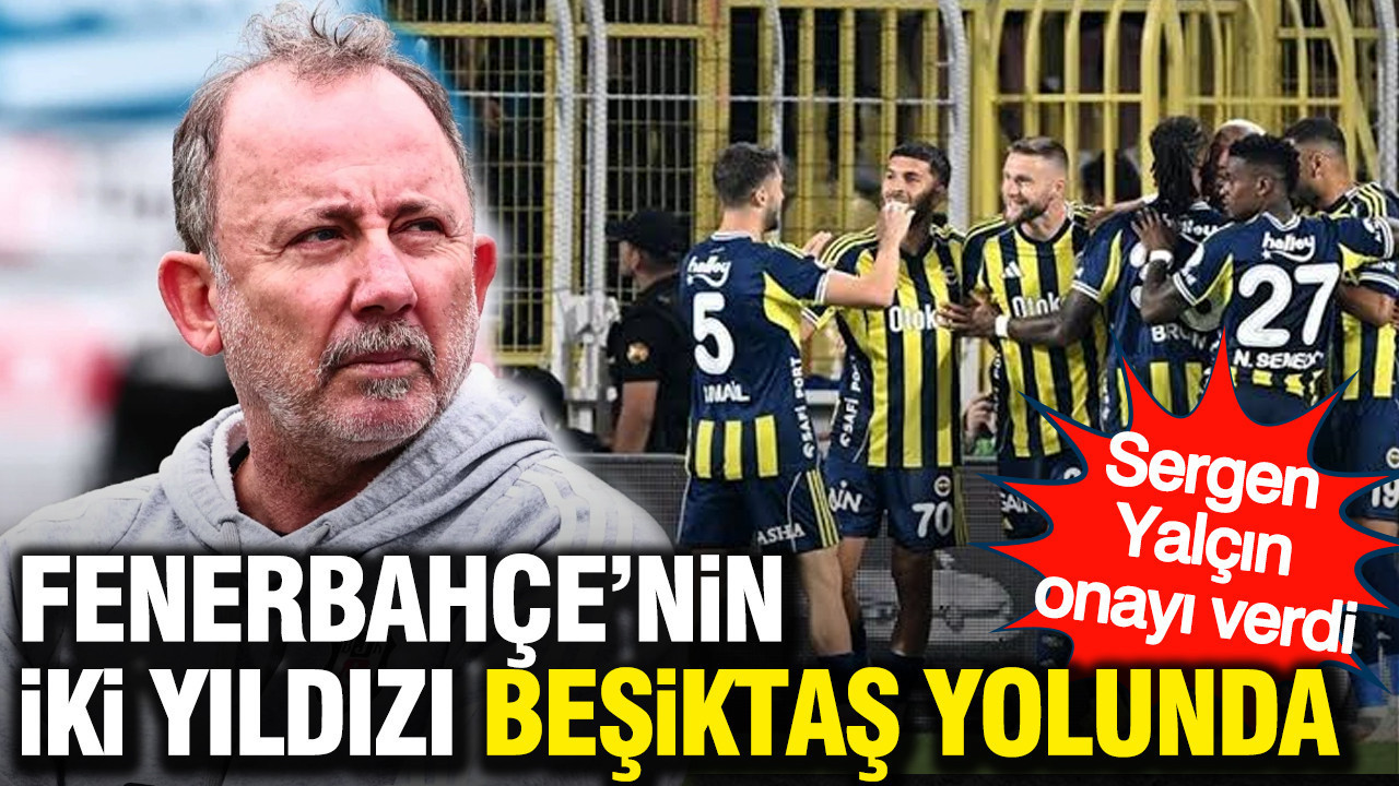 Fenerbahçe'nin iki yıldızı Beşiktaş yolunda: Sergen Yalçın onayı verdi