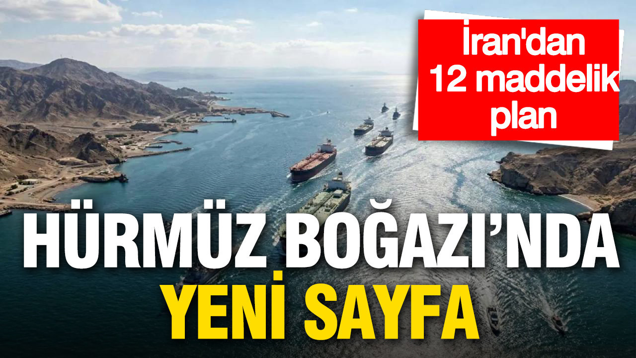 Hürmüz Boğazı’nda yeni sayfa: İran'dan 12 maddelik plan