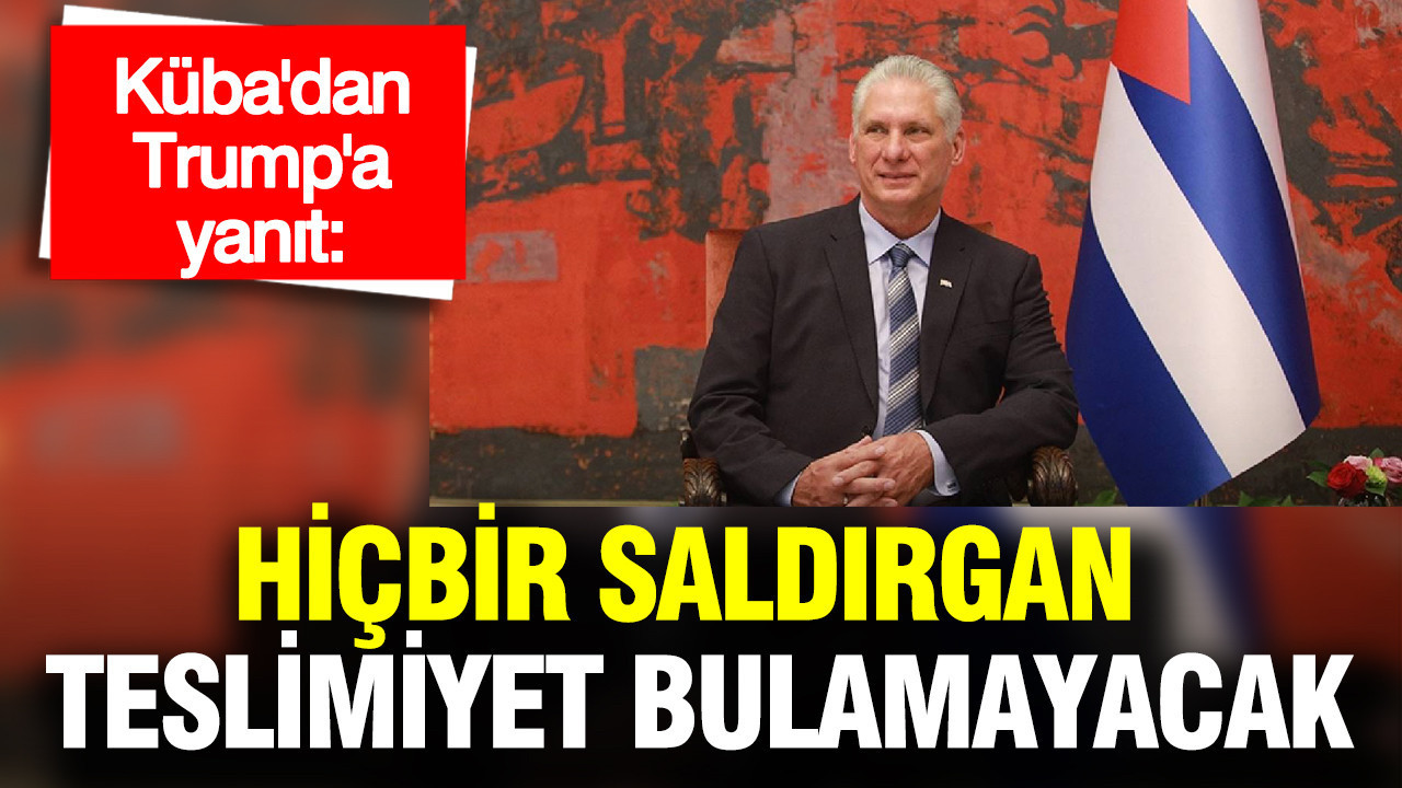 Küba'dan Trump'a yanıt: Hiçbir saldırgan teslimiyet bulamayacak