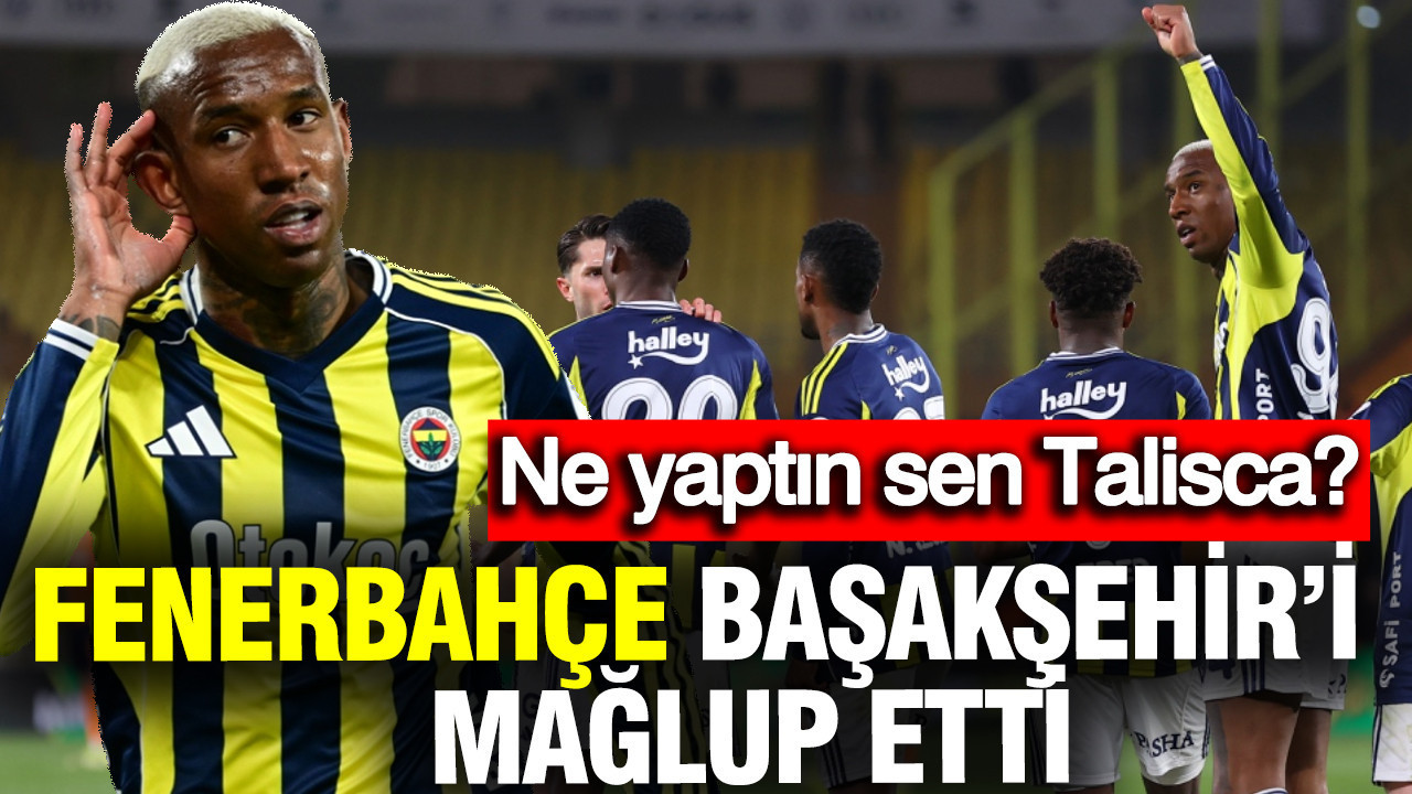 Ne yaptın sen Talisca? Fenerbahçe, Başakşehir'i net skorla yendi