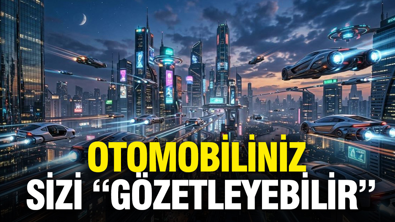Otomobiliniz sizi “gözetleyebilir”