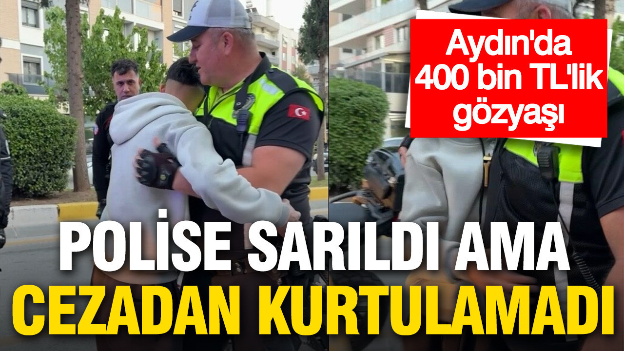 Polise sarıldı ama cezadan kurtulamadı: Aydın'da 400 bin TL'lik gözyaşı