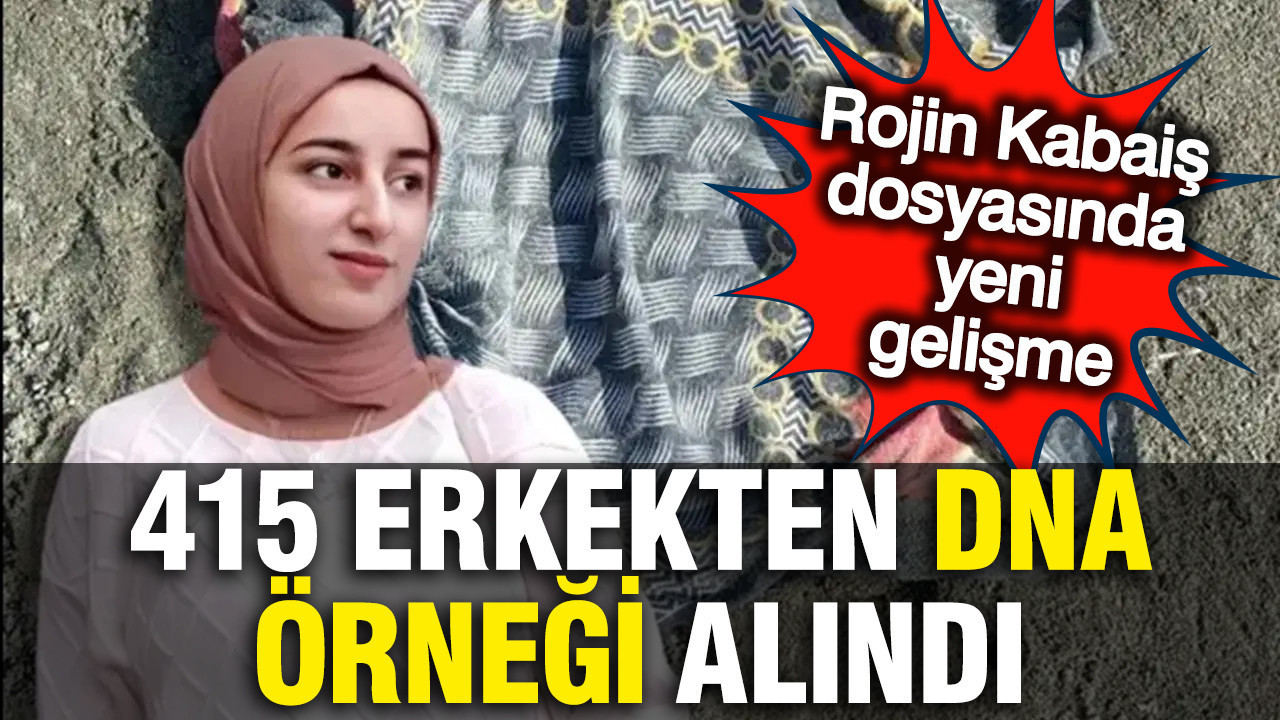 Rojin Kabaiş dosyasında yıllar sonra somut adım atıldı: 415 kişiden DNA örneği alındı