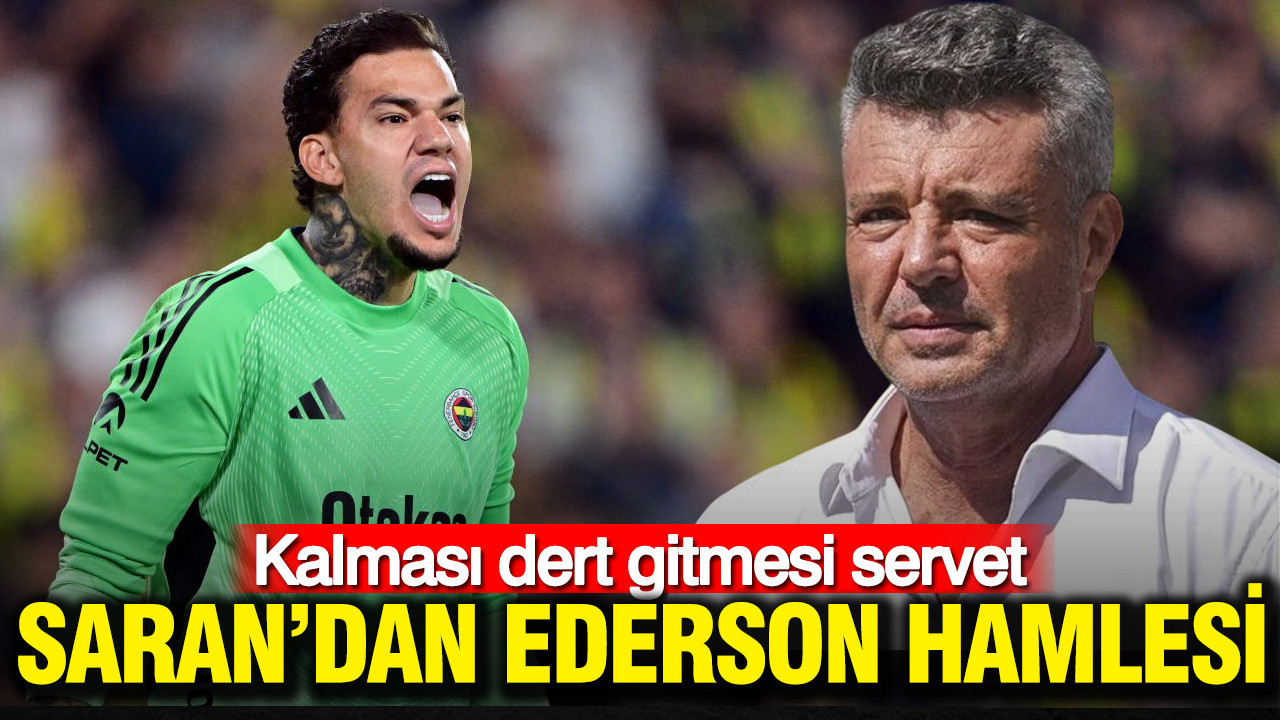 Sadettin Saran’dan Ederson hamlesi: Kalması dert gitmesi servet