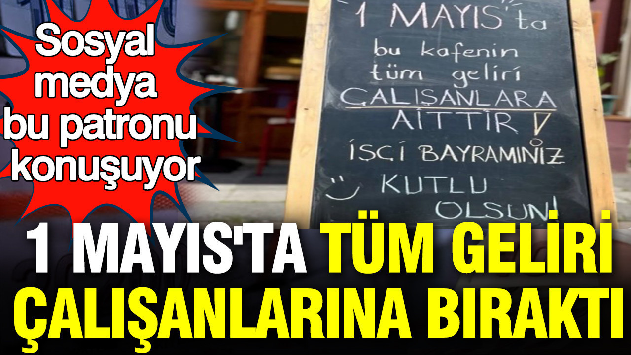 Sosyal medya bu patronu konuşuyor: 1 Mayıs'ta tüm geliri çalışanlarına bıraktı