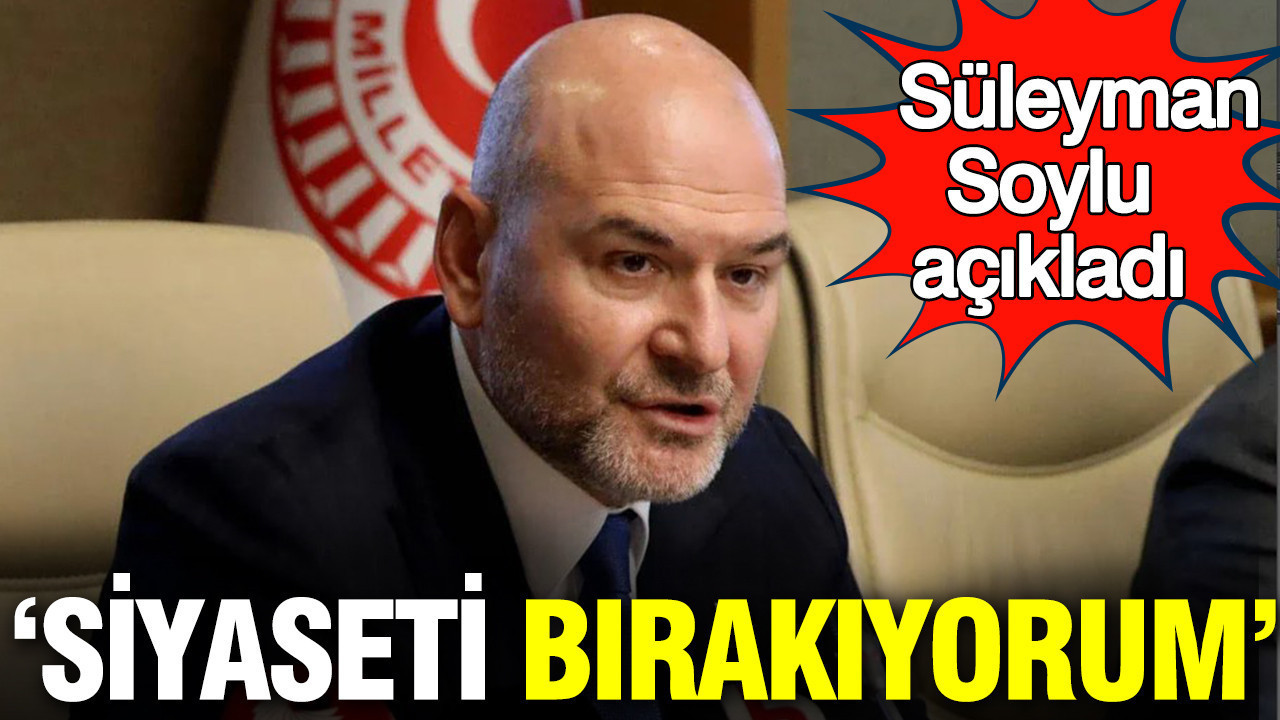 Süleyman Soylu açıkladı: Siyaseti bırakıyorum