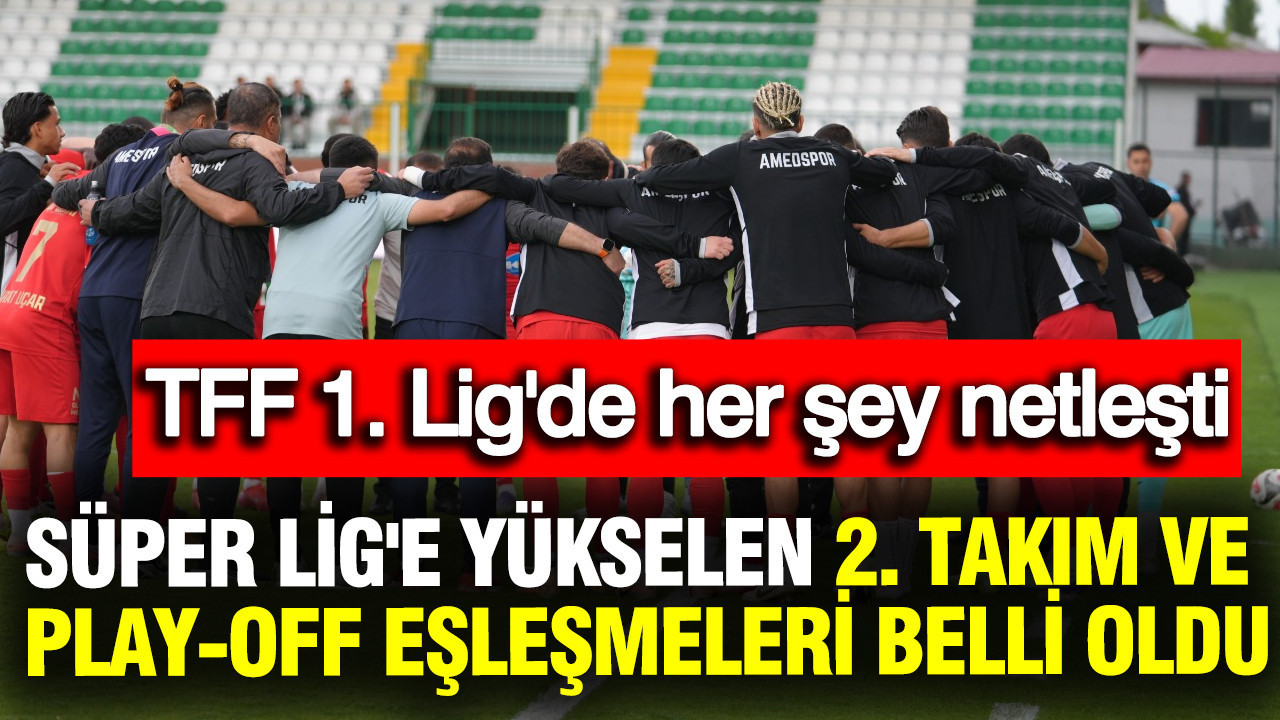 TFF 1. Lig'de Süper Lig'e yükselen 2. takım ve play-off eşleşmeleri belli oldu