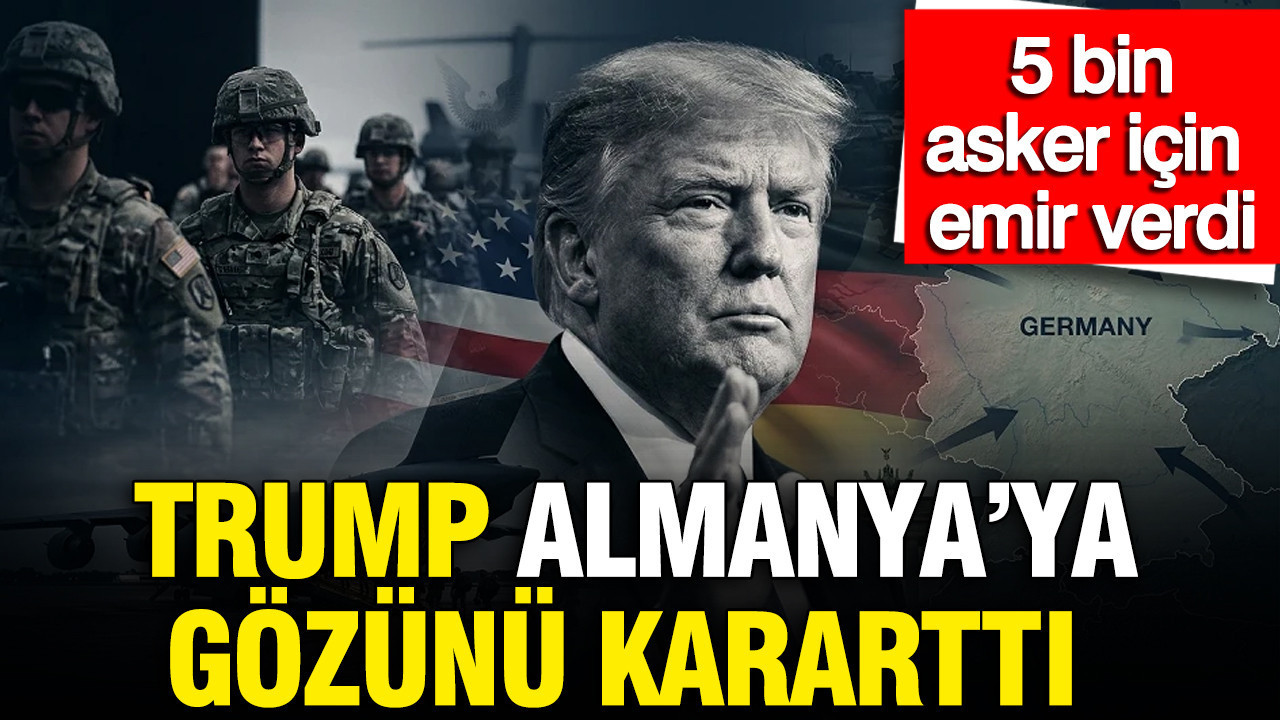 Trump Almanya'ya gözünü kararttı: 5 bin asker için emir verdi